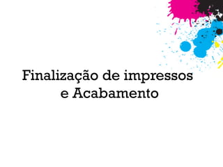 Finalização de impressos
e Acabamento
 