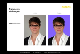 OUTROS
Tratamento
de Imagem
                                             Antes                                  Depois




Software - Adobe Photoshop




                        Ricardo Rodrigues   Tel. 916878231   e-mail: rikardormr@gmail.com
 