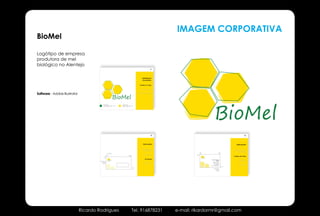 IMAGEM CORPORATIVA
BioMel

Logótipo de empresa
produtora de mel
biológico no Alentejo
                                                                                                                                                 5




                                                                                                                                     Referência
                                                                                                                                     Cromática

                                                                                                                                 Versão a Cores

                                                                                                                                  Monocromática


Software - Adobe Illustrator                                                                                                 Versão Alto Contraste




                                                     Pantone 356 C                        Pantone 109 C
                                                     C- 95% M- 0% Y- 100% K- 27%          C- 0% M- 10% Y- 100 K- 0%
                                                     R - 0 G - 133 B - 63                 R - 247 G - 236 B - 0




                                                                                                                                                 13                                                                                     12




                                                                                                                                      Aplicações                                                                              Aplicações

                                                                                                                                   Papel de Carta e
                                                                                                                                      Continuação                                                                          Papel de Carta e
                                                                                                                                                                                                                              Continuação
                                                                                                                                                                        5,5mm                              5,5mm
                                                                            40mm


                                                                 10mm                                                               Cartão de Visita            5,5mm

                                                                                                                                                                                                                           Cartão de Visita
                                                                                                          20mm


                                                    10mm


                                                                                                                                        Envelopes                                Dr. Ricardo Rodrigues
                                        Tipo de letra: Century      Rua Mira Tejo Lt646                                                                                                        Director                           Envelopes
                                                                    1867-234 - Lisboa
                                             Gothic - Regular
                                                                                                                                                                                    Rua Mira Tejo Lt646
                                                    Corpo: 8pt
                                               Entrelinha 11pt
                                                    Cor: Preto
                                                                                                                                        Automóveis                                    1867-234 - Lisboa
                                                                                                                                                                                        Tel: 123456789
                                                                                                                                                                                        Fax: 123456780                          Automóveis
                                                                                                                                                                                Rikardormr@gmail.com
                                                                                                                                                                                                                   5,5mm

                                                                                                                      20mm
                                                                                                                                                                                       Tipo de letra: Century
                                                                                                                                                                                            Gothic - Regular
                                                                                                                                                                                                   Corpo: 8pt
                                                                                                                                                                                              Entrelinha 11pt
                                                                                                                                                                                                   Cor: Preto




                               Ricardo Rodrigues                                                                 Tel. 916878231                        e-mail: rikardormr@gmail.com
 