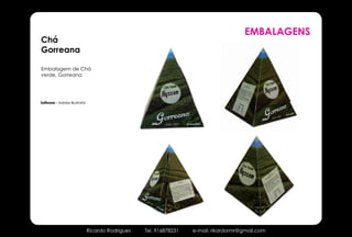 EMBALAGENS
Chá
Gorreana

Embalagem de Chá
verde, Gorreana




Software - Adobe Illustrator




                               Ricardo Rodrigues   Tel. 916878231   e-mail: rikardormr@gmail.com
 