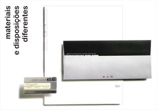 materiais
edisposições
diferentes
 