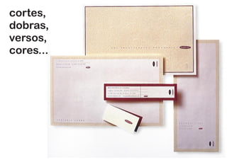 cortes,
dobras,
versos,
cores...
 