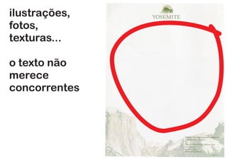 ilustrações,
fotos,
texturas...
o texto não
merece
concorrentes
 