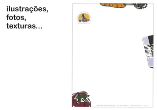 ilustrações,
fotos,
texturas...
 