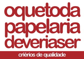 oquetoda
papelaria
deveriasercriériosdequalidade
 
