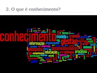 2. O que é conhecimento?
 