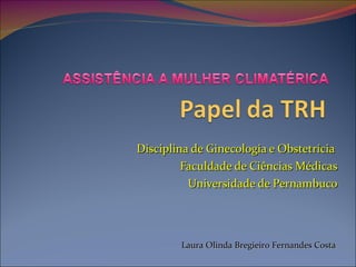Disciplina de Ginecologia e Obstetrícia  Faculdade de Ciências Médicas Universidade de Pernambuco Laura Olinda Bregieiro Fernandes Costa 