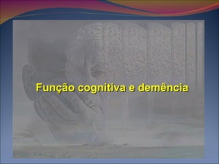 Função cognitiva e demência 