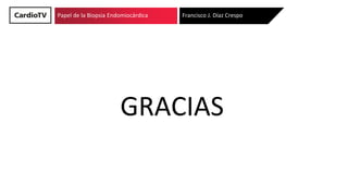 Título de ponencia Nombre y dos apellidos ponente
GRACIAS
Papel de la Biopsia Endomiocárdica Francisco J. Díaz Crespo
 