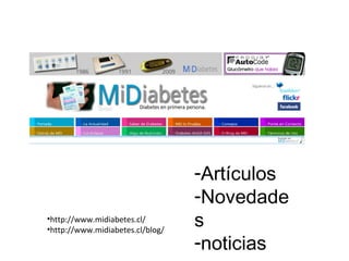 BLOGS

•http://www.midiabetes.cl/
•http://www.midiabetes.cl/blog/

-Artículos
-Novedade
s
-noticias

 