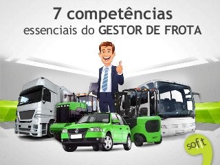 7 competências
essenciais do GESTOR DE FROTA
 