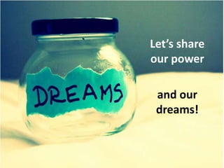 Let’s share
our power
and our
dreams!
 