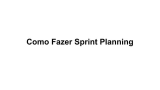 Como Fazer Sprint Planning
 