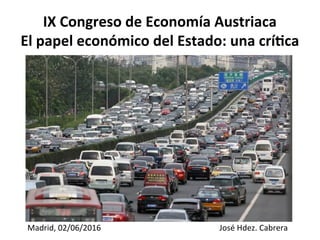 IX	
  Congreso	
  de	
  Economía	
  Austriaca	
  
El	
  papel	
  económico	
  del	
  Estado:	
  una	
  crí9ca	
  
Madrid,	
  02/06/2016 	
   	
   	
   	
   	
   	
   	
   	
  José	
  Hdez.	
  Cabrera	
  
 
