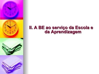 II. A BE ao serviço da Escola e da Aprendizagem 