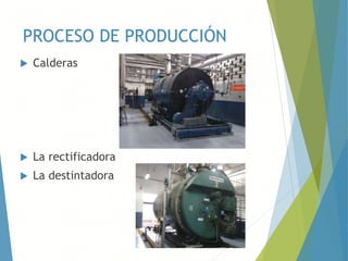 PROCESO DE PRODUCCIÓN
 Calderas
 La rectificadora
 La destintadora
 