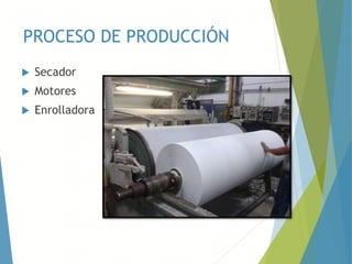 PROCESO DE PRODUCCIÓN
 Secador
 Motores
 Enrolladora
 