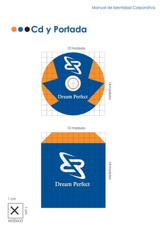 Manual de Identidad Corporativa
Cd y Portada
12 modulos
14modulos
12 modulos
14modulos
1 cm
1cm
MODULO
Dream Perfect
Dream Perfect
 