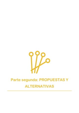 Parte segunda: PROPUESTAS Y
ALTERNATIVAS
 