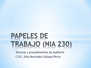 Tecnicas y procedimientos de Auditoría
C.P.C. Dina Mercedes Calizaya Perca
 