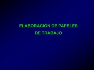 ELABORACIÓN DE PAPELES
DE TRABAJO
1
 