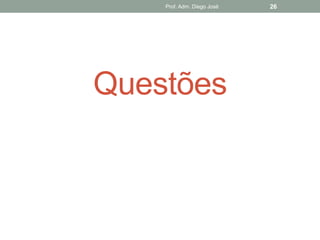 Prof. Adm. Diego José   26




Questões
 