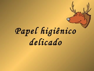 Papel higiênico delicado 