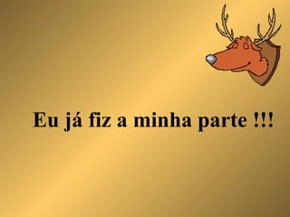 Eu já fiz a minha parte !!! 