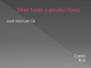 José Manuel Gil




                  Carlos
                    Ruiz
 