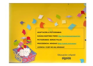 ADAPTACIÓN A PICTOGRAMAS:

SUSANA MARTINEZ FIEIRO http://nicomipequenoguerrero

PICTOGRAMAS: SERGIO PALAO

PROCEDENCIA: ARASAAC (http://catedu.es/arasaac/

LICENCIA: CC(BY-NC-SA) ARASAAC
 