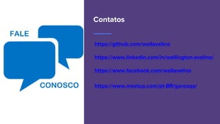 Contatos
https://github.com/wellavelino
https://www.linkedin.com/in/wellington-avelino/
https://www.facebook.com/wellavelino
https://www.meetup.com/pt-BR/garoaqa/
 