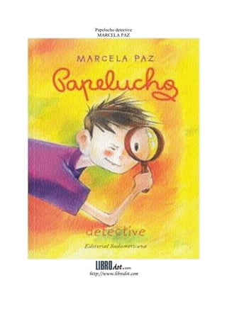 Papelucho detective
MARCELA PAZ
http://www.librodot.com
 