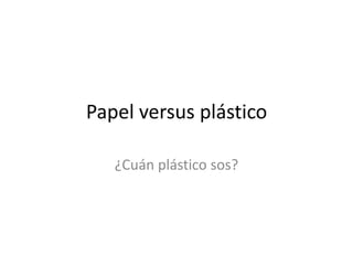 Papel versus plástico ¿Cuán plástico sos? 