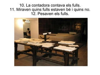 10. La contadora contava els fulls. 11. Miraven quins fulls estaven bé i quins no. 12. Pesaven els fulls. 
