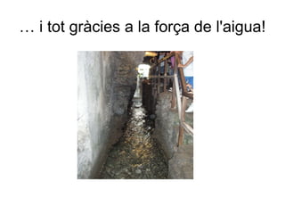 …  i tot gràcies a la força de l'aigua! 