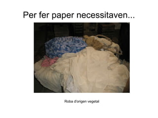 Per fer paper necessitaven... Roba d'origen vegetal 
