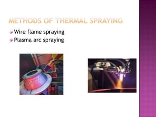  Wire flame spraying
 Plasma arc spraying
 