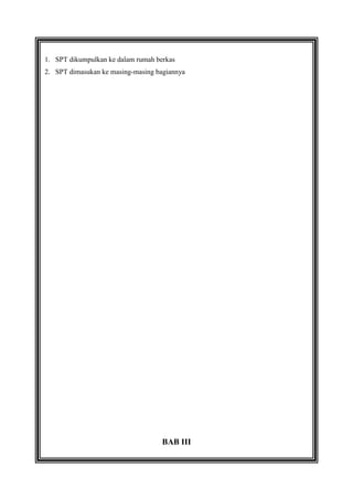 1. SPT dikumpulkan ke dalam rumah berkas
2. SPT dimasukan ke masing-masing bagiannya

BAB III

 