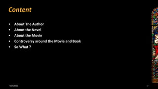2
Content
• About The Author
• About the Novel
• About the Movie
• Controversy around the Movie and Book
• So What ?
4/25/...