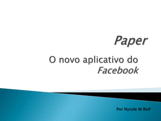 O novo aplicativo do
Facebook
Por Nycole M Reif
 