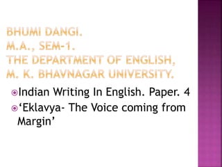 Indian Writing In English. Paper. 4
‘Eklavya- The Voice coming from
Margin’
 