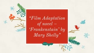 “Film Adaptation
of novel –
‘Frankenstain’ by
Mary Shelly”
 