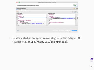 • Implemented as an open source plug-in for the Eclipse IDE
(available at http://cuny.is/interefact).
6
 