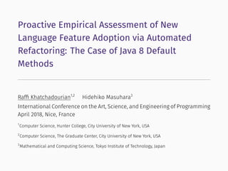 Proactive Empirical Assessment of New
Language Feature Adoption via Automated
Refactoring: The Case of Java 8 Default
Meth...