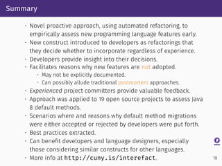 Summary
• Novel proactive approach, using automated refactoring, to
empirically assess new programming language features e...