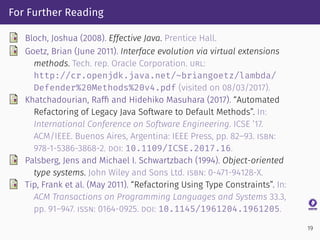For Further Reading
Bloch, Joshua (2008). Effective Java. Prentice Hall.
Goetz, Brian (June 2011). Interface evolution via...