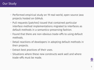 Our Study
• Performed empirical study on 19 real-world, open source Java
projects hosted on GitHub.
• Pull requests (patch...