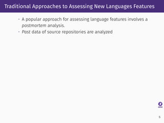 Traditional Approaches to Assessing New Languages Features
• A popular approach for assessing language features involves a...