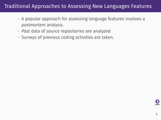 Traditional Approaches to Assessing New Languages Features
• A popular approach for assessing language features involves a...