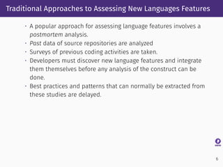 Traditional Approaches to Assessing New Languages Features
• A popular approach for assessing language features involves a...
